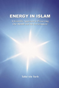 Energy in Islam (A Scientific Approach to Preserving Our Health and the Environment) by Tallal Alie Turfe, 9781879402317