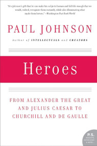 Heroes (From Alexander the Great and Julius Caesar to Churchill and de Gaulle) by Paul Johnson, 9780061143175