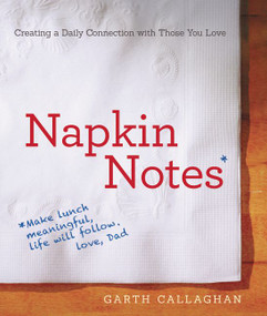 Napkin Notes (Make Lunch Meaningful, Life Will Follow) by W. Garth Callaghan, 9780062363435