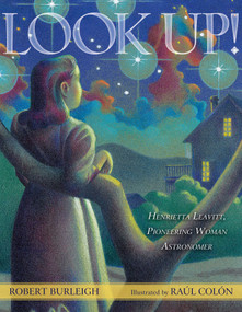 Look Up! (Henrietta Leavitt, Pioneering Woman Astronomer) by Robert Burleigh, Raúl Colón, 9781416958192