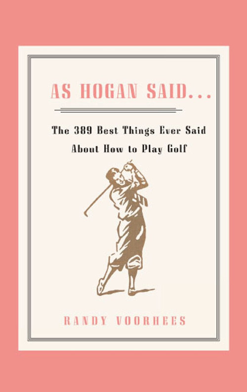 As Hogan Said . . . (The 389 Best Things Anyone Said about How to Play Golf) by Randy Voorhees, 9781416577171