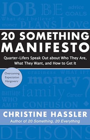 20 Something Manifesto (Quarter-Lifers Speak Out About Who They Are, What They Want, and How to Get It) by Christine Hassler, 9781577315957