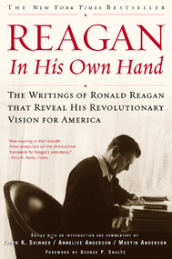 Reagan, In His Own Hand (The Writings of Ronald Reagan that Reveal His Revolutionary Vision for America) by George P. Shultz, Kiron K. Skinner, Annelise Anderson, Martin Anderson, 9780743219389
