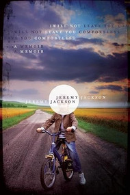 I Will Not Leave You Comfortless (A Memoir) by Jeremy Jackson, 9781571313430