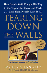 Tearing Down the Walls (How Sandy Weill Fought His Way to the Top of the Financial World. . .and Then Nearly Lost It All) by Monica Langley, 9780743247269