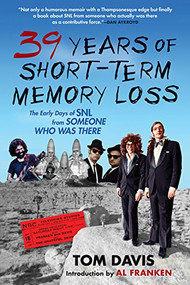 Thirty-Nine Years of Short-Term Memory Loss (The Early Days of SNL from Someone Who Was There) by Tom Davis, Al Franken, 9780802144560