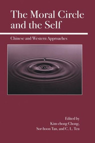 The Moral Circle and the Self (Chinese and Western Approaches) by Kim-chong Chong, Sor-hoon Tan, C. L. Ten, 9780812695359