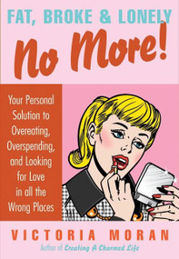 Fat, Broke & Lonely No More (Your Personal Solution to Overeating, Overspending, and Looking for Love in All the Wrong Places) by Victoria Moran, 9780061154232