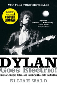 Dylan Goes Electric! (Newport, Seeger, Dylan, and the Night That Split the Sixties) - 9780062366696 by Elijah Wald, 9780062366696
