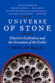 Universe of Stone (Chartres Cathedral and the Invention of the Gothic) by Philip Ball, 9780061154300