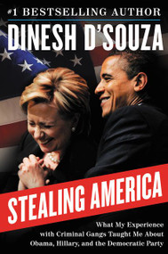Stealing America (What My Experience with Criminal Gangs Taught Me about Obama, Hillary, and the Democratic Party) by Dinesh D'Souza, 9780062366719