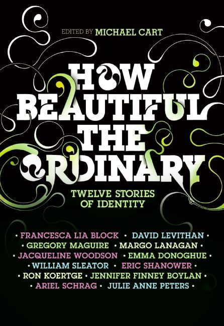 How Beautiful the Ordinary (Twelve Stories of Identity) by Michael Cart, Francesca Lia Block, David Levithan, Ron Koertge, Eric Shanower, Julie Anne Peters, Jennifer Finney Boylan, William Sleater, Emma Donoghue, 9780061154980