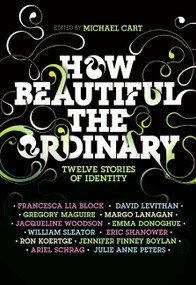 How Beautiful the Ordinary (Twelve Stories of Identity) by Michael Cart, Francesca Lia Block, David Levithan, Ron Koertge, Eric Shanower, Julie Anne Peters, Jennifer Finney Boylan, William Sleater, Emma Donoghue, 9780061154980