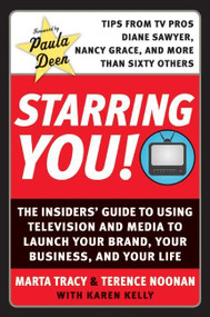 Starring You! (The Insiders' Guide to Using Television and Media to Launch Your Brand, Your Business, and Your Life) by Marta Tracy, Terence Noonan, 9780061171123