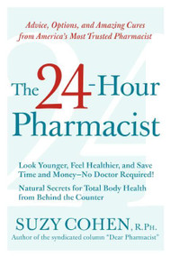 The 24-Hour Pharmacist (Advice, Options, and Amazing Cures from America's Most Trusted Pharmacist) by Suzy Cohen, 9780061173608