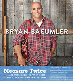 Measure Twice (Tips and tricks from the pros to help you avoid the most common DIY disasters) by Bryan Baeumler, 9780062367754