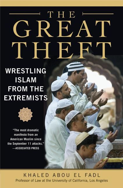 The Great Theft (Wrestling Islam from the Extremists) by Khaled M. Abou El Fadl, 9780061189036