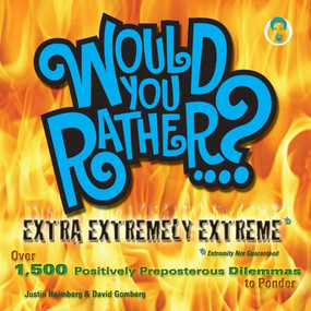Would You Rather...? Extra Extremely Extreme Edition (More than 1,200 Positively Preposterous Questions to Ponder) by Justin Heimberg, David Gomberg, 9781934734070