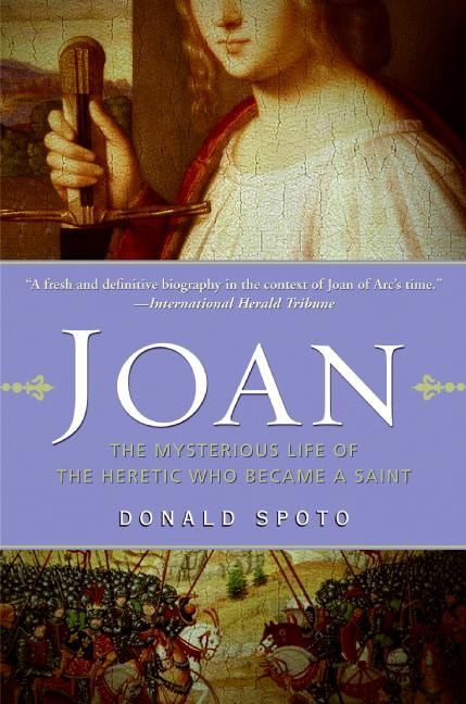 Joan (The Mysterious Life of the Heretic Who Became a Saint) by Donald Spoto, 9780061189180