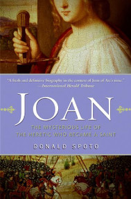 Joan (The Mysterious Life of the Heretic Who Became a Saint) by Donald Spoto, 9780061189180