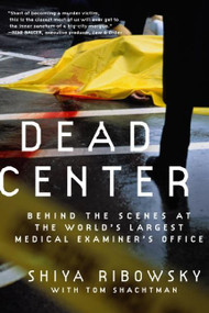 Dead Center (Behind the Scenes at the World's Largest Medical Examiner's Office) by Shiya Ribowsky, Tom Shachtman, 9780061189401