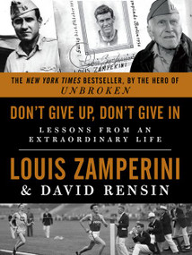 Don't Give Up, Don't Give In (Lessons from an Extraordinary Life) - 9780062368805 by Louis Zamperini, David Rensin, 9780062368805
