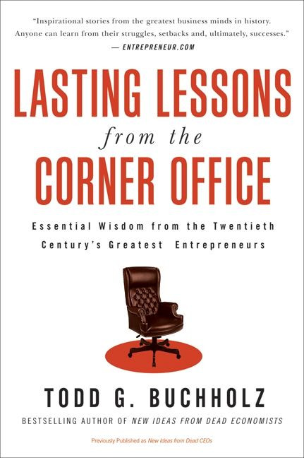 Lasting Lessons from the Corner Office (Essential Wisdom from the Twentieth Century's Greatest Entrepreneurs) by Todd G. Buchholz, 9780061197635