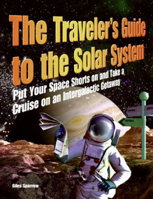 The Traveler's Guide to the Solar System (Put Your Space Shorts on and Take a Cruise on an Intergalactic Getaway) by Giles Sparrow, 9780061198298