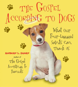 The Gospel According to Dogs (What Our Four-Legged Saints Can Teach Us) by Robert L. Short, 9780061198748