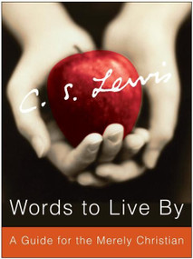 Words to Live By (A Guide for the Merely Christian) by C. S. Lewis, 9780061209123