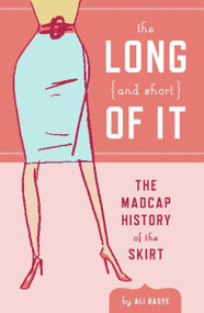The Long and Short of It (The Madcap History of the Skirt) by Ali Basye, Leela Corman, 9780061212987