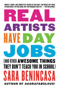 Real Artists Have Day Jobs ((And Other Awesome Things They Don't Teach You in School)) by Sara Benincasa, 9780062369819