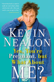 Yes, You're Pregnant, but What About Me? by Kevin Nealon, 9780061215216