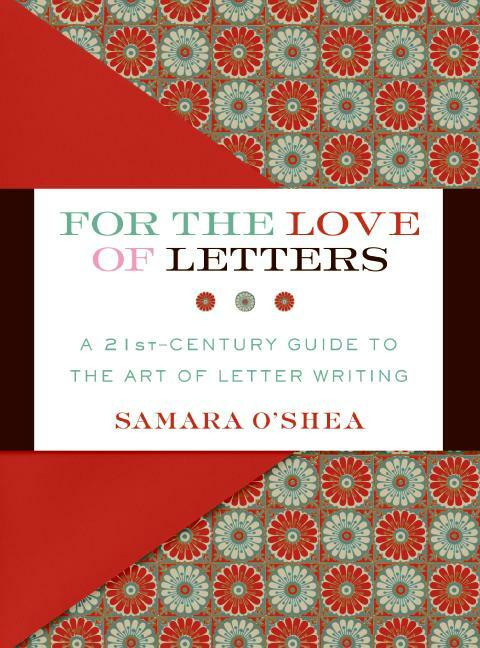 For the Love of Letters (A 21st-Century Guide to the Art of Letter Writing) by Samara O'Shea, 9780061215308