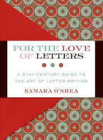 For the Love of Letters (A 21st-Century Guide to the Art of Letter Writing) by Samara O'Shea, 9780061215308