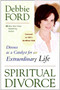 Spiritual Divorce (Divorce as a Catalyst for an Extraordinary Life) by Debbie Ford, 9780061227127