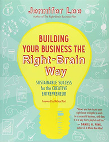 Building Your Business the Right-Brain Way (Sustainable Success for the Creative Entrepreneur) by Jennifer Lee, Michael Port, 9781608682560