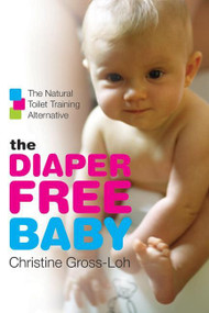 The Diaper-Free Baby (The Natural Toilet Training Alternative) by Christine Gross-Loh, 9780061229701