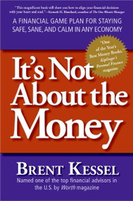 It's Not About the Money (A Financial Game Plan for Staying Safe, Sane, and Calm in Any Economy) by Brent Kessel, 9780061234057