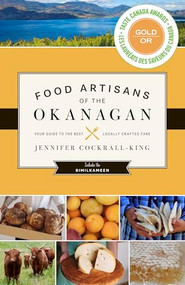 Food Artisans of the Okanagan (Your Guide to the Best Locally Crafted Fare) by Jennifer  Cockrall-King, 9781771511537