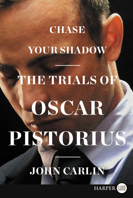 Chase Your Shadow (The Trials of Oscar Pistorius) by John Carlin, 9780062370518
