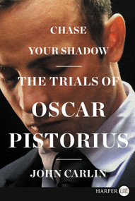 Chase Your Shadow (The Trials of Oscar Pistorius) by John Carlin, 9780062370518