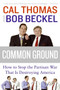 Common Ground (How to Stop the Partisan War That Is Destroying America) by Cal Thomas, Bob Beckel, 9780061236358