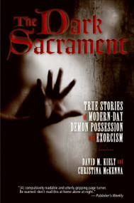 The Dark Sacrament (True Stories of Modern-Day Demon Possession and Exorcism) by David Kiely, Christina McKenna, 9780061238178