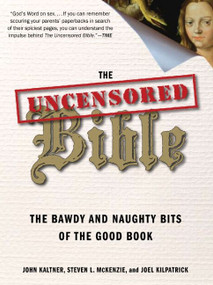 The Uncensored Bible (The Bawdy and Naughty Bits of the Good Book) by John Kaltner, Steven McKenzie, Joel Kilpatrick, 9780061238857