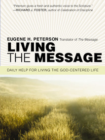 Living the Message (Daily Help For Living the God-Centered Life) by Eugene H. Peterson, 9780061240362