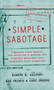 Simple Sabotage (A Modern Field Manual for Detecting and Rooting Out Everyday Behaviors That Undermine Your Workplace) by Robert M. Galford, Bob Frisch, Cary Greene, 9780062371607
