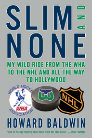 Slim and None (My Wild Ride from the WHA to the NHL and All the Way to Hollywood) by Howard Baldwin, Steve Milton, 9781770893634