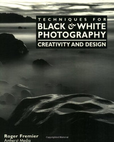 Techniques for Black & White Photography (Creativity and Design) by Roger Fremier, 9781584280330