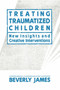 Treating Traumatized Children by Beverly James, 9781439157343